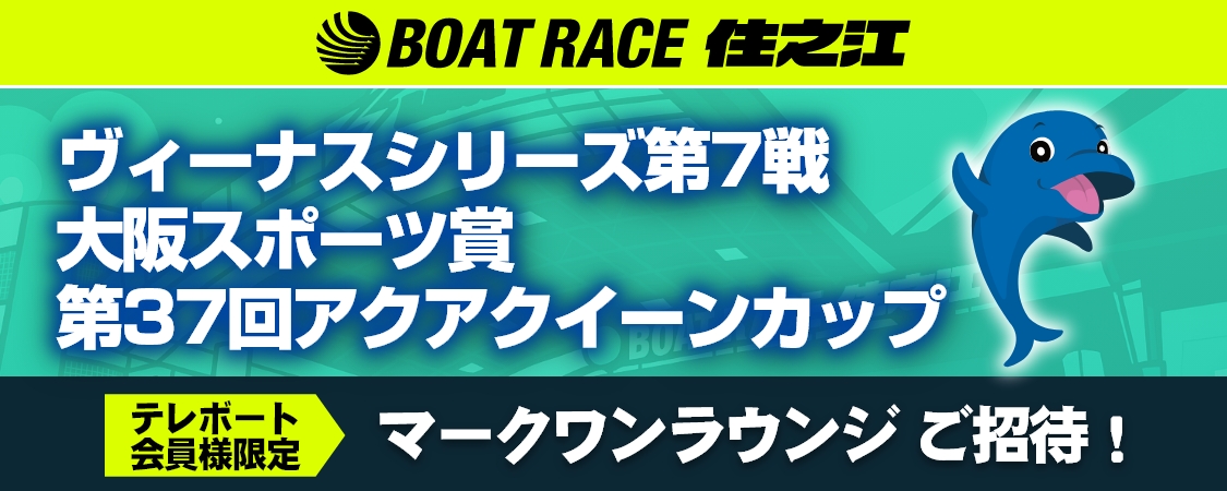 BOAT RACE住之江　ヴィーナスシリーズ第7戦大阪スポーツ賞第37回アクアクイーンカップ　テレボート会員様限定　マークワンラウンジご招待！